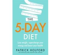 The 5-Day Diet: Lose weight, supercharge your energy and reboot your health