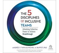 The 5 Disciplines of Inclusive Teams: Unlocking Collective Power to Achieve Breakthrough
