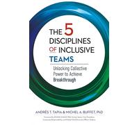The 5 Disciplines of Inclusive Teams: Unlocking Collective Power to Achieve Breakthrough