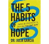 The 5 Habits of Hope Stories and Strategies to Help You Find Your Way - Dr. Julia Garcia - Harper Celebrate - ebook (ePub) - Livre