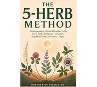 THE 5-HERB METHOD: Perimenopause Natural Remedies Using Just 5 Herbs to Balance Hormones, Stop Hot Flashes, and Sleep Deeply