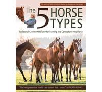 The 5 Horse Types: Traditional Chinese Medicine for Training and Caring for Every Horse