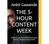 THE 5-HOUR CONTENT WEEK: How to Use AI and SEO to Create Great Content in Less Time