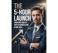 The 5-Hour Launch: From First Idea to First Retainer Client in One Week