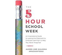 The 5-Hour School W n Inspirational Guide To Leaving The Classroom To Embrace Learning In A Way You Never Imagined