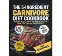 The 5 - Ingredient Carnivore Diet for Beginners: Simplex, Tasty Recipes to Burn Fat, Boost Energy, Fix your metabolism & Take Control of your Healt. Includes free meal Plan + Grocery List