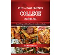 THE 5-INGREDIENT COLLEGE COOKBOOK: Fast, Cheap, and Easy Meals for Students on a Budget