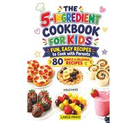 The 5-Ingredient Cookbook for Kids: Fun, Easy Recipes to Cook with Parents | 80 Simple & Delicious Recipes | Large Print Children Recipe Book