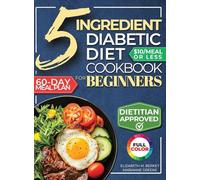 The 5 Ingredient Diabetic Diet Cookbook for Beginners: How to Stabilize Blood Sugar in Just 30 Minutes a Day - 60 Days of Simple, Delicious Type 2 Diabetes Meal Plans Under 10$