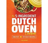 The 5-Ingredient Dutch Oven Cookbook