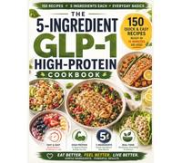 THE 5-INGREDIENT GLP-1 HIGH-PROTEIN COOKBOOK: Quick and Easy Affordable High Protein Recipes To Stop Side Effects, Burn Fat Naturally, And Eat Healthy ... 5 INGREDIENTS EACH EVERYDAY BASICS