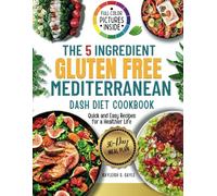 The 5-Ingredient Gluten-Free Mediterranean DASH Diet Cookbook: Quick and Easy Recipes for a Healthier Life.