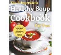 The 5-Ingredient Healthy Soup Cookbook For Two: 70 Nourishing Soups Made Simple-Wholesome, Delicious, and Ready in Minutes