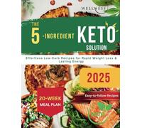 The 5-Ingredient Keto Solution: Effortless Low-Carb Recipes for Rapid Weight Loss & Lasting Energy (FULL COLOR EDITION)