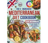 The 5-Ingredient Mediterranean Diet Cookbook for Beginners: 120+ Easy, Fast, Delicious, and Budget-Friendly Recipes to Boost Energy and Health | ... Plan for Easy Cooking | Full Colour Edition |