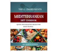 THE 5-INGREDIENT MEDITERRANEAN DIET COOKBOOK: Quick & Healthy Meals for Busy People