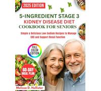 The 5 Ingredient Stage 3 Kidney Disease Diet Cookbook for Seniors: Simple & Delicious Low-Sodium Recipes to Manage CKD and Support Renal Function || Full Color Edition