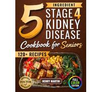The 5 Ingredient Stage 4 Kidney Disease Diet Cookbook for Seniors: 120+ Tasty Renal Recipes in Full Color to Manage CKD, End Confusion & Boredom, and Enjoy Real Food with Confidence Again