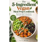 The 5-Ingredient Vegan Meal Prep Cookbook: Batch-Cook High-Protein Dinners with Lentils, Beans, and Edamame