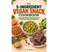 THE 5-INGREDIENT VEGAN SNACK COOKBOOK: Easy, High-Protein Bites, Dips & Bars with Lentils, Beans & Edamame