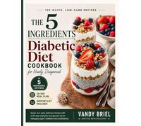 The 5 Ingredients Diabetic Diet Cookbook for Newly Diagnosed: Quick, Low-Carb Delicious Recipes with a 28-Day Meal Plan and Grocery List for Managing Type 2 Diabetes and Prediabetes