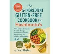 The 5-Ingredients Gluten-Free Cookbook For Hashimoto’s: 100+ Simple, Nourishing Meals to Manage Hashimoto’s Thyroiditis, Boost Energy, and Support Thyroid Health
