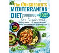 The 5 Ingredients Mediterranean Diet Cookbook for Beginners: 2000 Days of Quick & Easy 30-Minute Recipes with a 4-Week Meal Plan for Healthy Eating & Weight Loss