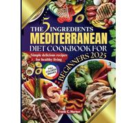 THE 5 INGREDIENTS MEDITERRANEAN DIET COOKBOOK FOR BEGINNERS 2025: Simple, Delicious Recipes for Healthy Living