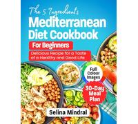 THE 5 INGREDIENTS MEDITERRANEAN DIET COOKBOOK FOR BEGINNERS: Delicious Recipes for a Taste of Healthy and Good Life