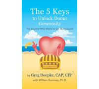 The 5 Keys To Unlock Donor Generosity: For Anyone That Wants To Do More Good