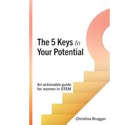 The 5 Keys to Your Potential: An actionable guide for women in STEM
