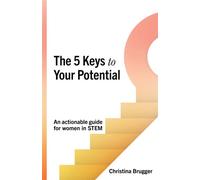 The 5 Keys to Your Potential An actionable guide for women in STEM - Christina Brugger - Practical Inspiration Publishing - ebook (ePub) - Livre