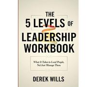 The 5 Levels of Leadership Workbook: What It Takes to Lead People, Not Just Manage Them