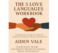 The 5 Love Languages Workbook: A Guided Journey Through Gary Chapman’s Blueprint for Connection, Intimacy, and Lasting Love