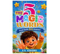 THE 5 MAGIC WORDS: Small Words, BIG Kindness!