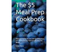 The $5 Meal Prep Cookbook: Feed Your Family for Less with 50 Cheap, Easy, U.S.-Priced Recipes That Actually Save You Money