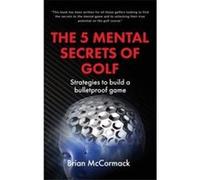 THE 5 MENTAL SECRETS OF GOLF - Brian McCormack - Fisher King Publishing - Livre en Anglais Brian McCormackBrian McCormack (Auteur)