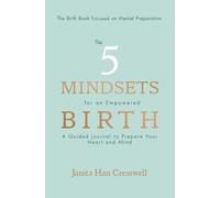 The 5 Mindsets for an Empowered Birth: A Guided Journal to Prepare Your Heart and Mind; The Birth Book Focused on Mental Preparation