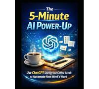 The 5-Minute AI Power-Up: Use ChatGPT During Your Coffee Break to Automate Next Week’s Work