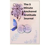 The 5 Minute Anchored Gratitude Journal: Guided Prompts To Anchor Joy and Find Inner Peace