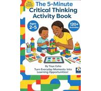 The 5-Minute Critical Thinking Activity Book for Toddlers & Preschoolers: 120+ Quick Games That Build Problem-Solving Skills in Kids Ages 2-5 (No Prep, Screen-Free Activities for Busy Parents)