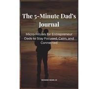 The 5-Minute Dad’s Journal: Micro-Rituals for Entrepreneur Dads to Stay Focused, Calm, and Connected.. perfect gift for dads