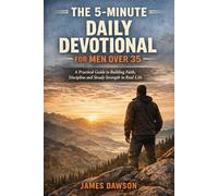 The 5-Minute Daily Devotional for Men Over 35: A Practical Guide to Building Faith, Discipline and Steady Strength in Real Life