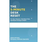 The 5-Minute Desk Reset: Fix Your Posture, End Back Pain, and Boost Energy at Work
