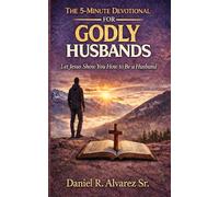 The 5-Minute Devotional for Godly Husbands: Let Jesus Show you how to be a Husband