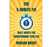 The 5-Minute Fix: Daily Habits for Transforming Your Life