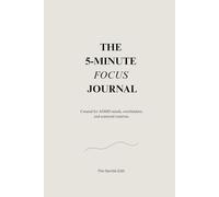 The 5-minute Focus Journal: Created for ADHD minds, overthinkers and scattered creatives.