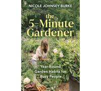 The 5-Minute Gardener: Year-Round Garden Habits for Busy People