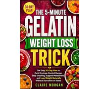 The 5-Minute Gelatin Weight Loss Trick: The Easy 30-Day Plan to Curb Cravings, Control Hunger, Stop Snacking, Support Metabolism, and Lose Weight Naturally Without Starvation or Stress