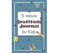 The 5-Minute Gratitude Journal for Kids: A Daily Guide to Practice Gratitude, Promote Positive Thinking, and Encourage Mindfulness Through Engaging Prompts and Activities